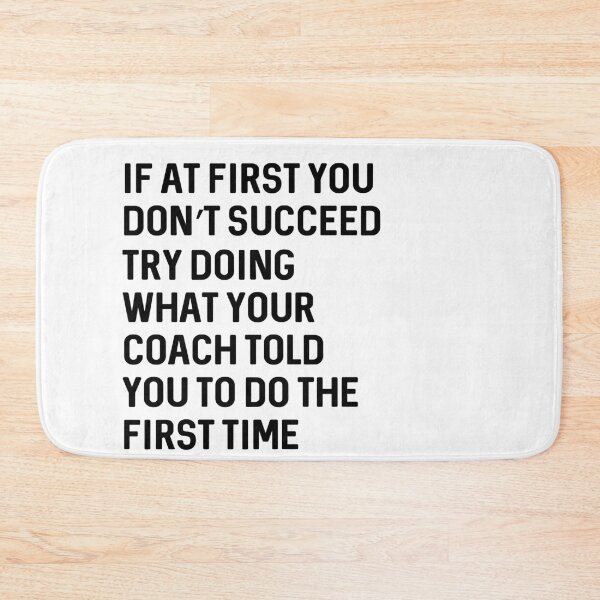 Item preview, If at first you don't succeed try doing what your coach told you to do the first time designed and sold by ProtonProject.