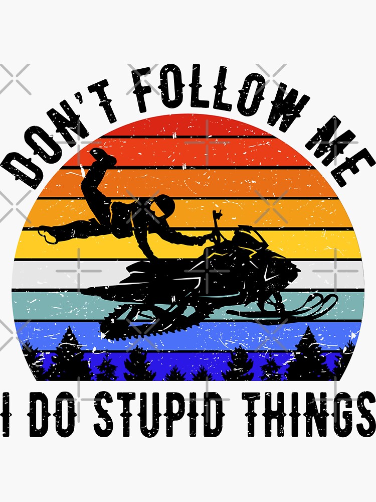 Don't Follow Me I Do Stupid Things Snowmobile T-Shirt Don't Follow Me I Do Stupid Things Snowmobile T-Shirt