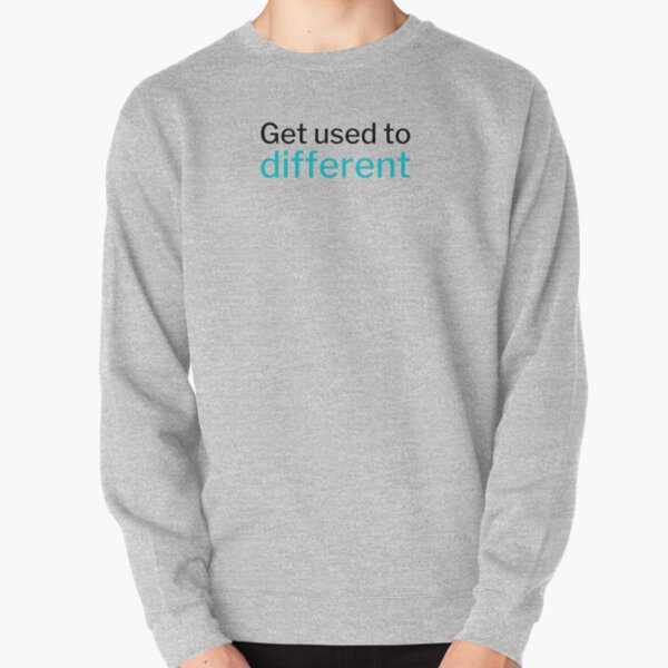 Get used to different Pullover Sweatshirt