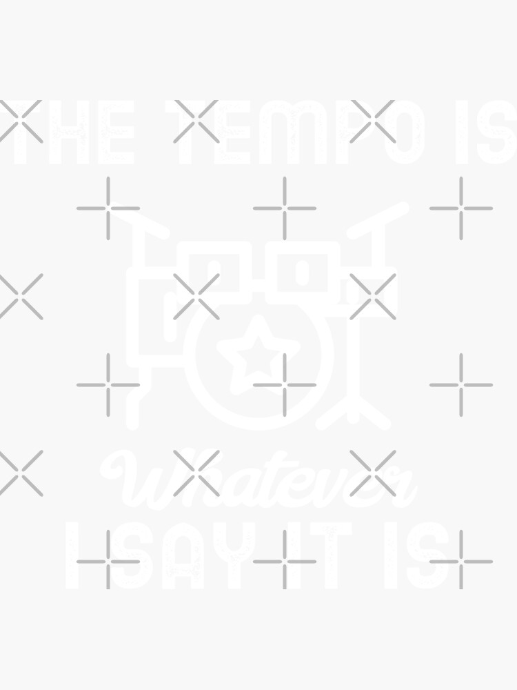 “The Tempo Is Whatever I Say It Is Drum Classic Sticker And Shirt