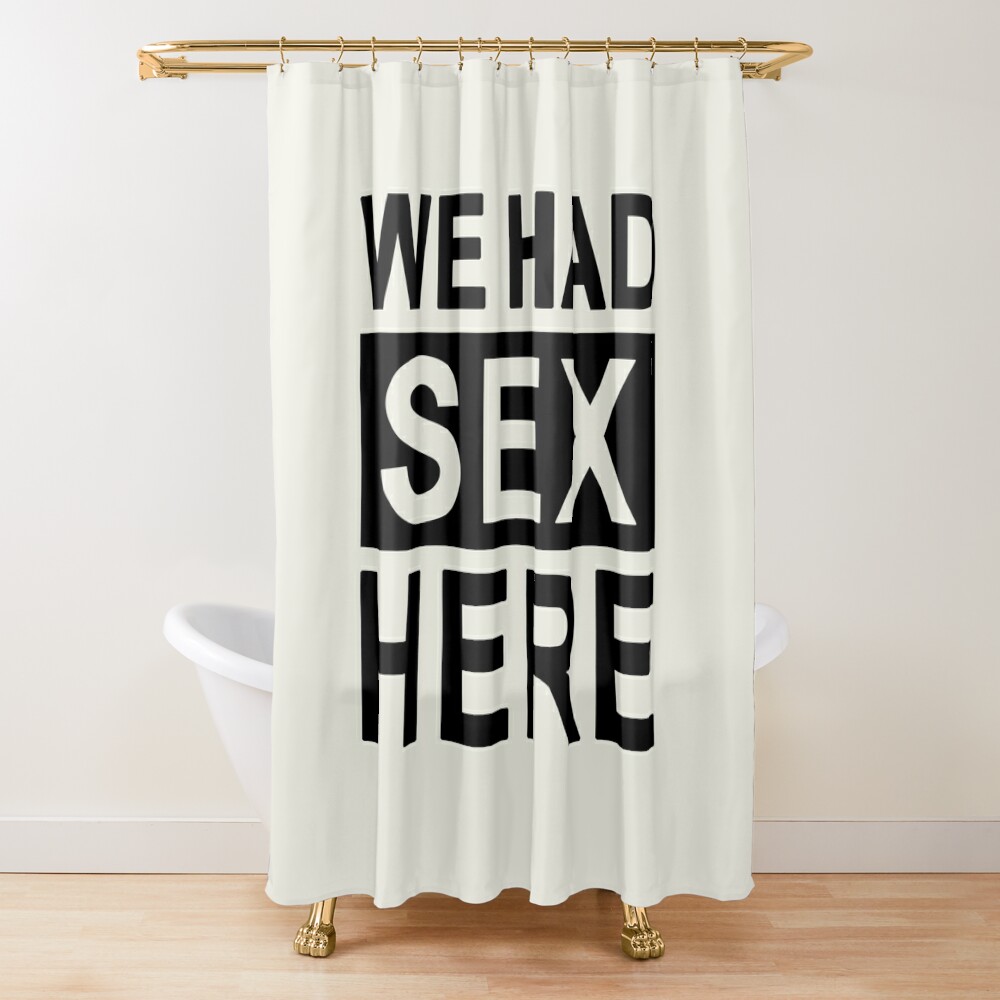 We Had Sex Here | Shower Curtain