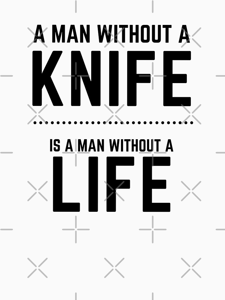 Artwork view, A Man Without a Knife ... Is a Man Without a Life designed and sold by Fun-T-Shirts