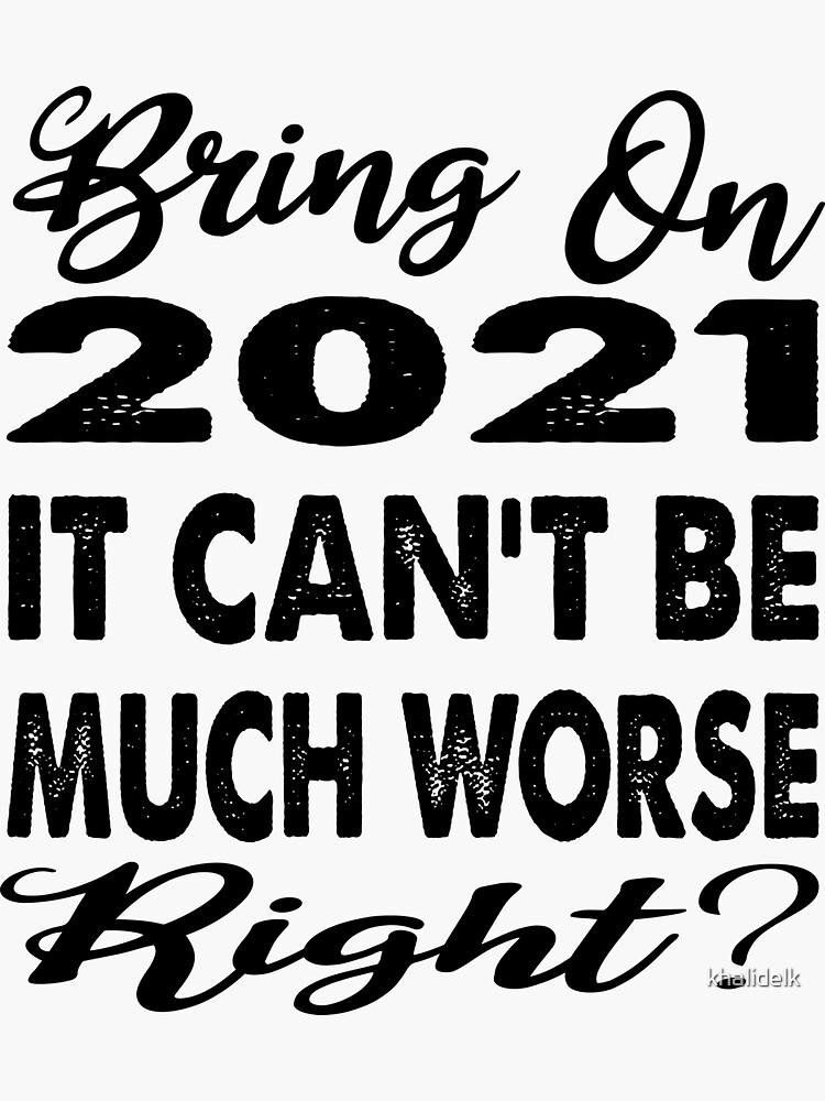 "Good 2021 sayingsfunny 2021 new year quotes bring on 2021 it can't be much worse" Sticker by