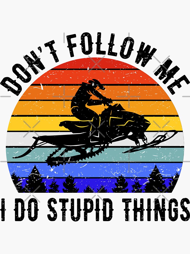 Don't Follow Me I Do Stupid Things Snowmobile T-Shirt Don't Follow Me I Do Stupid Things Snowmobile T-Shirt