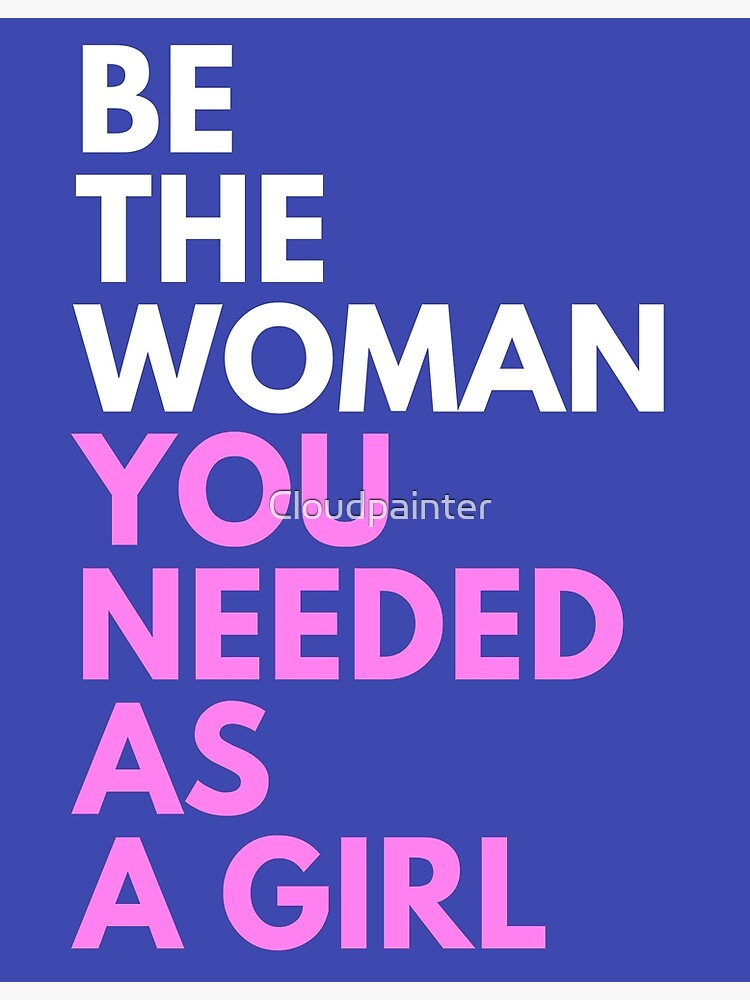 be-the-woman-you-needed-as-a-girl-poster-for-sale-by-cloudpainter