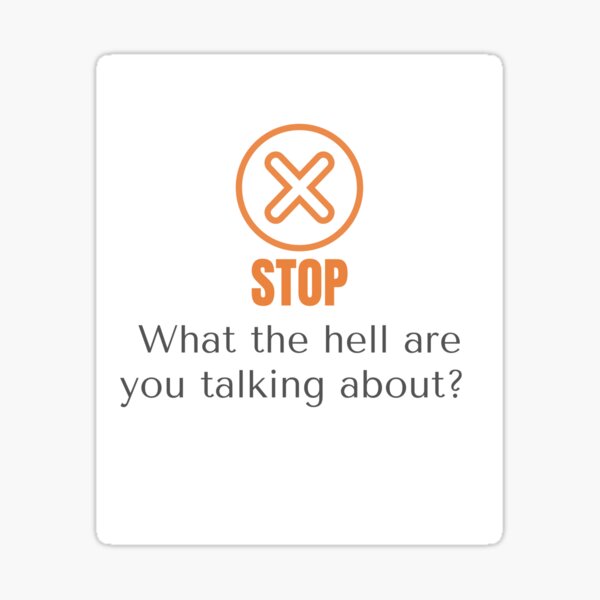 stop-what-the-hell-are-you-talking-about-sticker-for-sale-by