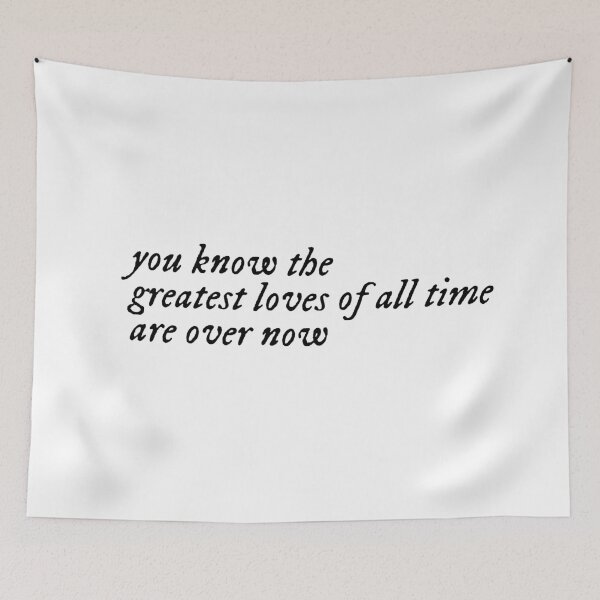 Item preview, the greatest loves of all time are over now designed and sold by lovely-lyrics.