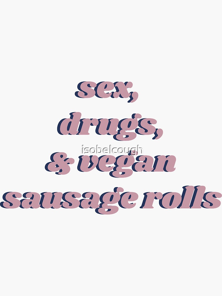 Sex Drugs And Vegan Sausage Rolls Sticker For Sale By Isobelcough