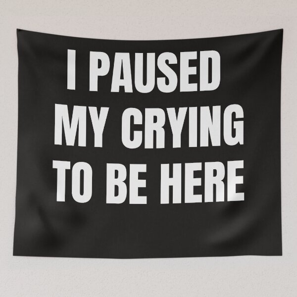 Item preview, I Paused My Crying To Be Here designed and sold by QuotesDogma.
