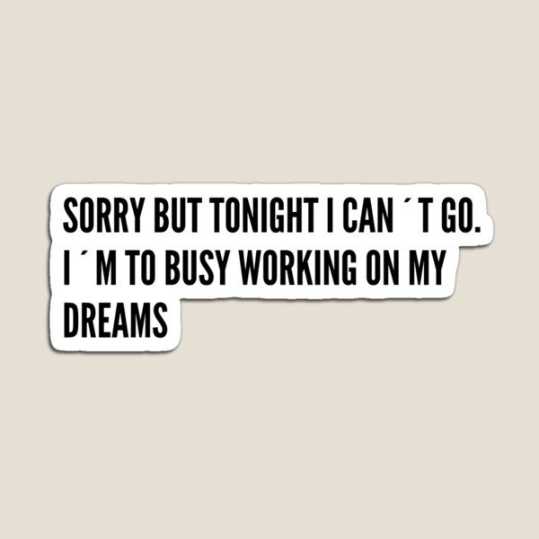 SORRY I´M TO BUSY WORKING ON MY DREAMS Magnet