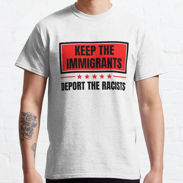 if you can confirm barrier Keep The Immigrants Deport The Racists T-Shirts for Sale | Redbubble