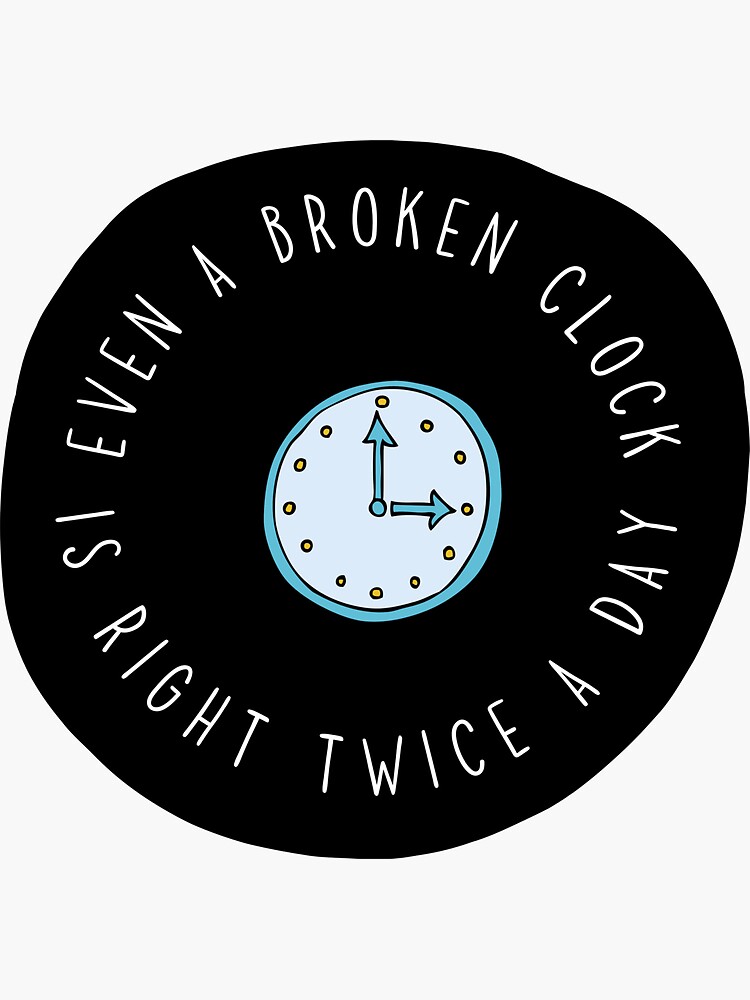 What Does Even A Broken Clock Is Right Twice A Day Mean