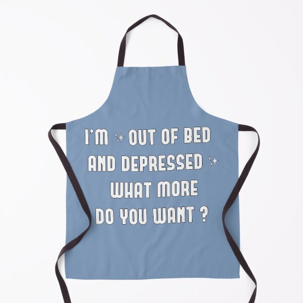 Item preview, I'M OUT OF BED AND DEPRESSED WHAT MORE DO YOU WANT  designed and sold by MBartistic.