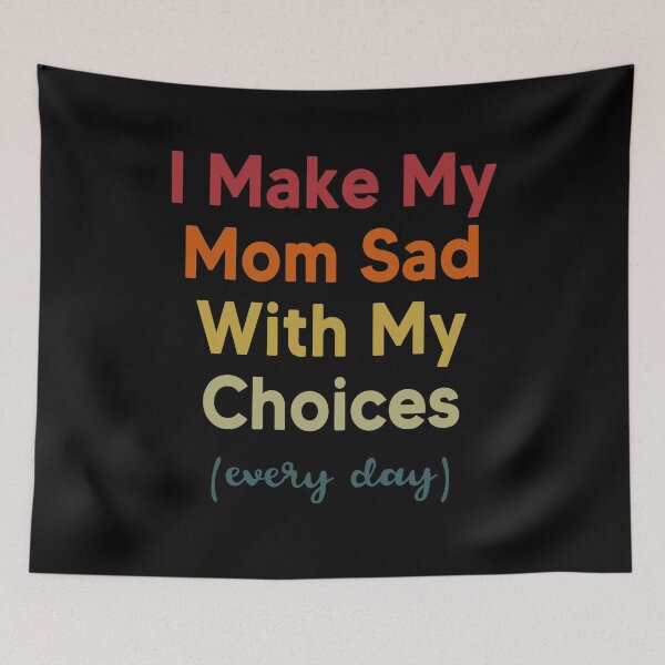 Item preview, I Make My Mom Sad With My Choices (every day) designed and sold by AnimaLovers.