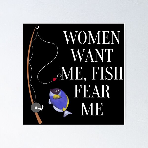 Women Want Me Fish Fear Me Posters for Sale