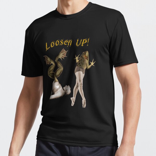 Are You Ready To Loosen Up? Active T-Shirt