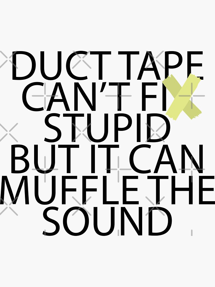 "Duct Tape Can't Fix Stupid But It Can Muffle The Sound Joke" Sticker