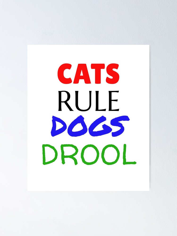 "Cats Rule Dogs Drool Merchandise" Poster for Sale by KittySwag Redbubble