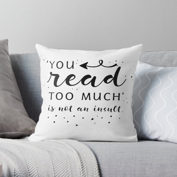 You Read Too Much Throw Pillow