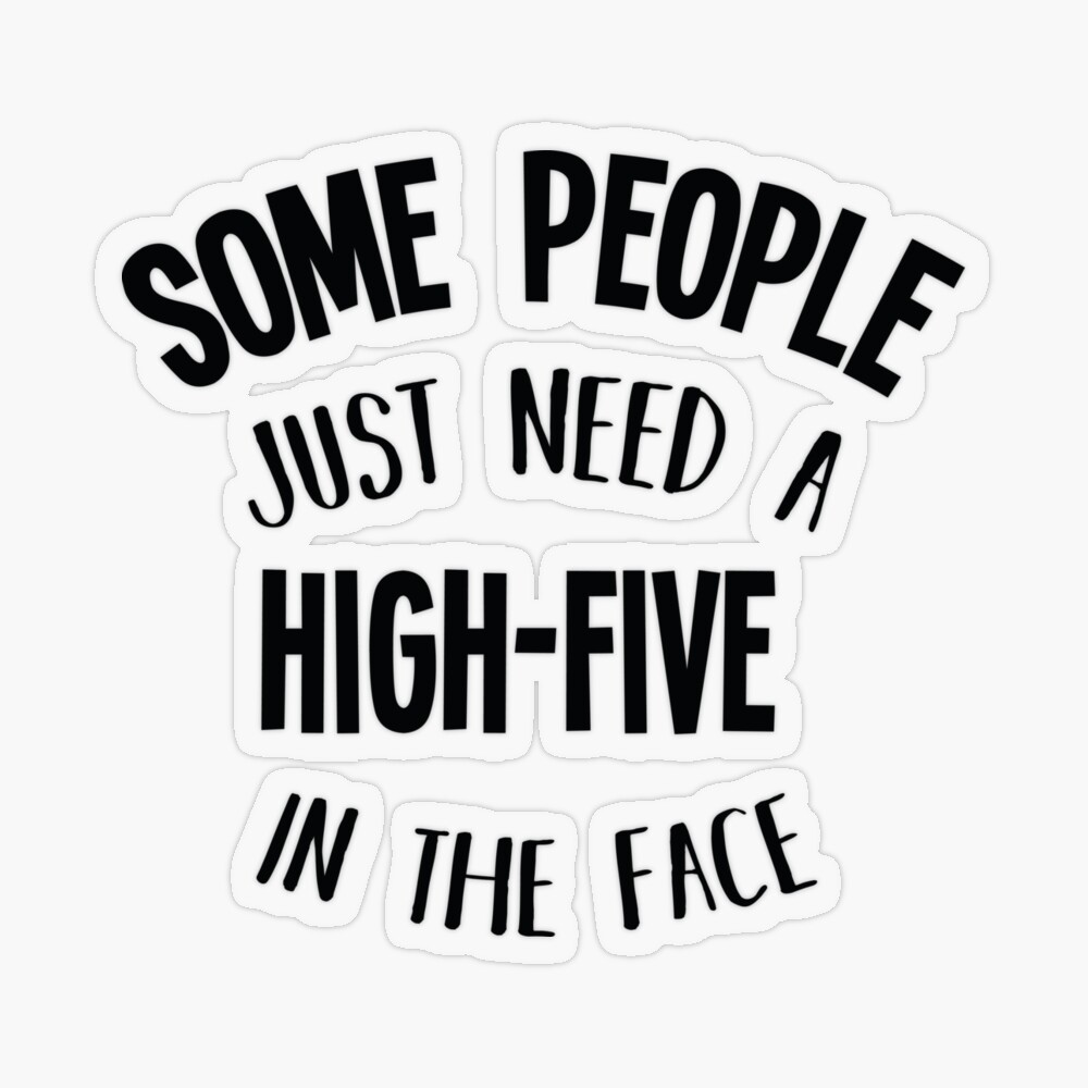 Some people just need a high-five in the face,funny quotes,sarcastic  saying Poster for Sale by MySweetLife