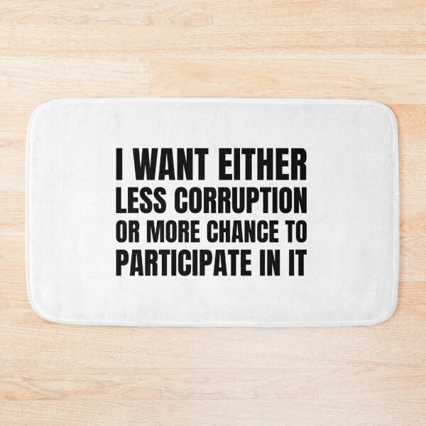 Item preview, Funny Quote - I Want Either Less Corruption Or More Chance To Participate In It designed and sold by greenchimp.