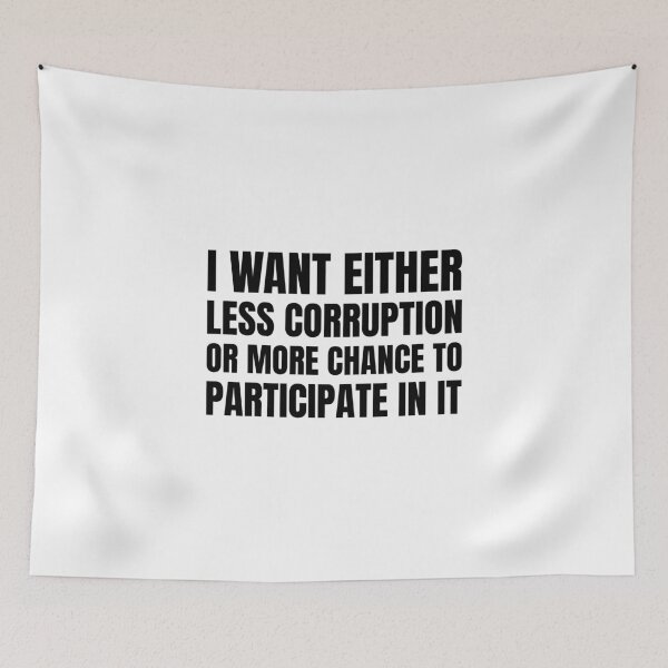 Item preview, Funny Quote - I Want Either Less Corruption Or More Chance To Participate In It designed and sold by greenchimp.
