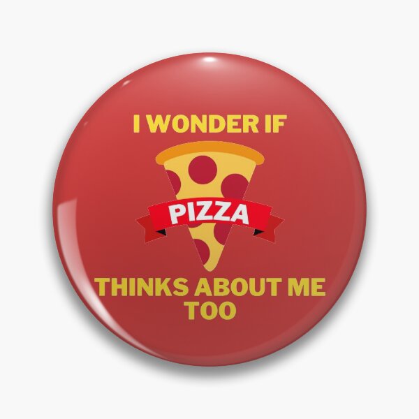 Item preview, I wonder if Pizza thinks about me too designed and sold by IrishItalianGuy.