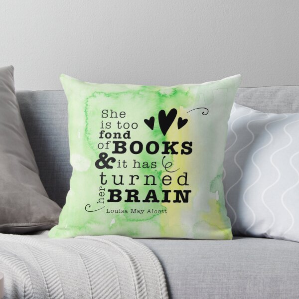 She is too fond of books & it has turned her brain (Louisa M. Alcott quote) Throw Pillow