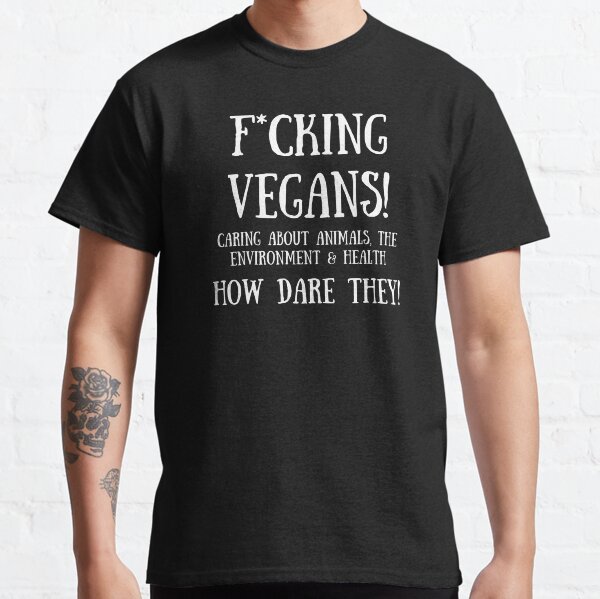 F*cking Vegans! Classic T-Shirt