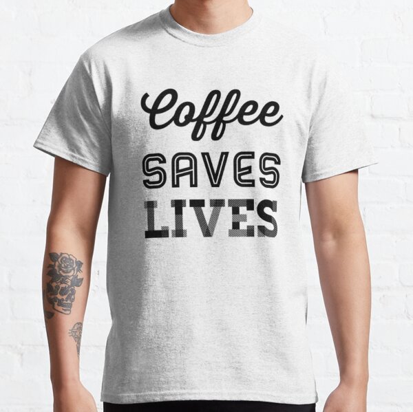 Download Coffee Saves Lives T Shirts Redbubble