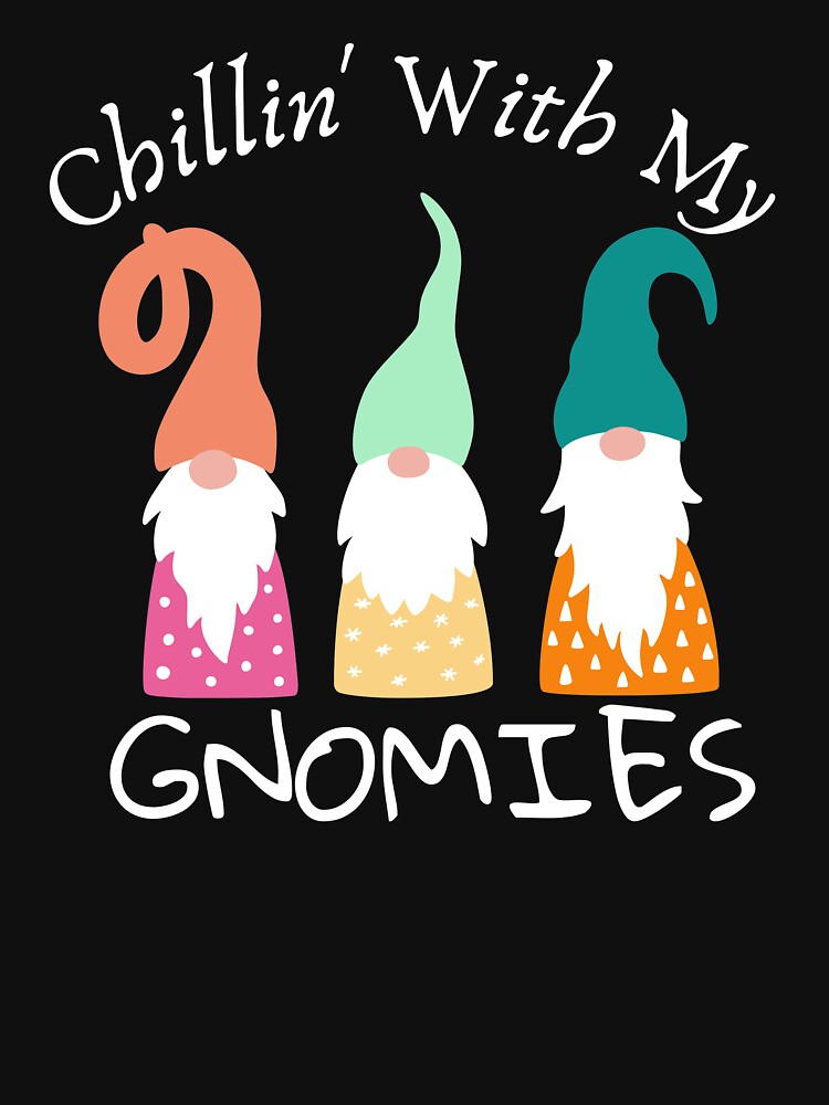 chillin with my gnomies shirt