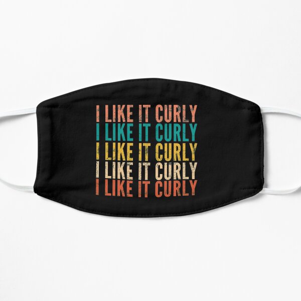 i like it curly curly hair girls funny gift Flat Mask