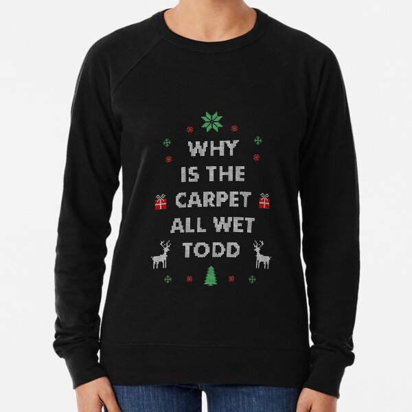 Why is the Carpet All Wet Todd ugly sweater Lightweight Sweatshirt