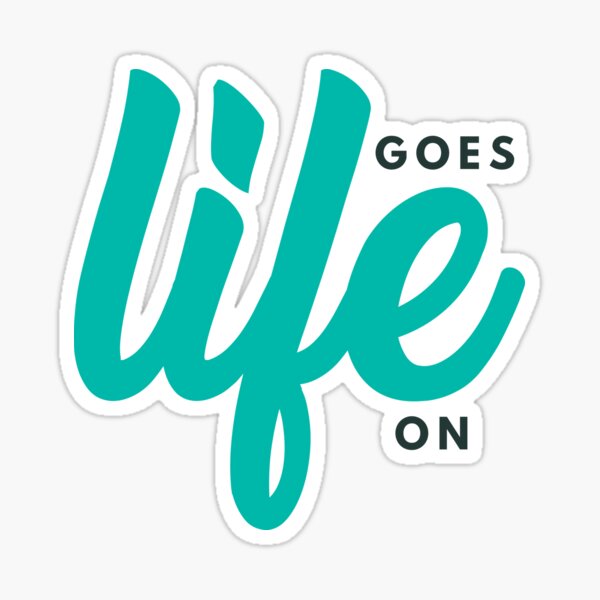 Life Goes On Glossy Sticker