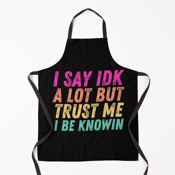 Item preview, I Say Idk A Lot But Trust Me I Be Knowin designed and sold by BahiaStyle.