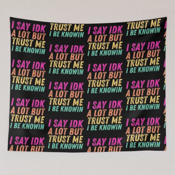 Item preview, I Say Idk A Lot But Trust Me I Be Knowin designed and sold by BahiaStyle.
