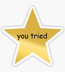 You Tried: Stickers | Redbubble