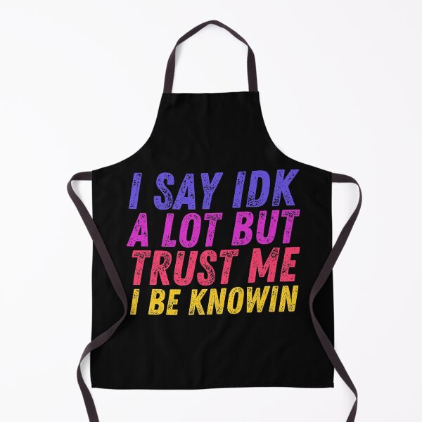 Item preview, I Say Idk A Lot But Trust Me I Be Knowin designed and sold by BahiaStyle.