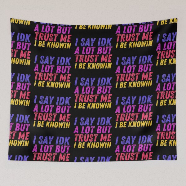 Item preview, I Say Idk A Lot But Trust Me I Be Knowin designed and sold by BahiaStyle.