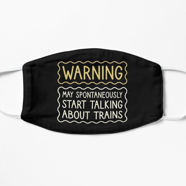 Warning May Spontaneously Start Talking About Trains Flat Mask