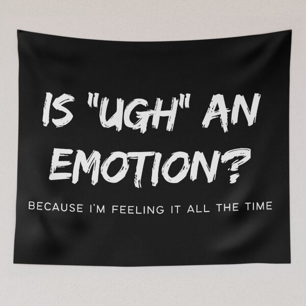 Item preview, Is "Ugh" an emotion? Because I'm feeling it all the time. designed and sold by artjojo.