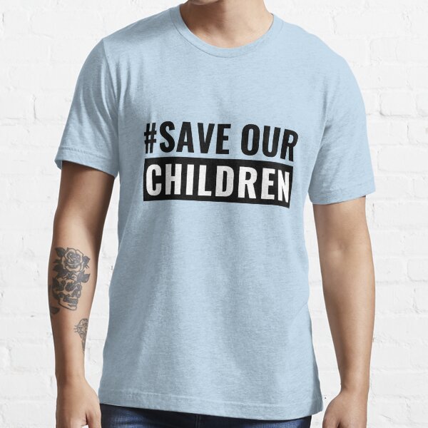 SAVE OUR CHILDREN Essential T Shirt for Sale by Roostaman