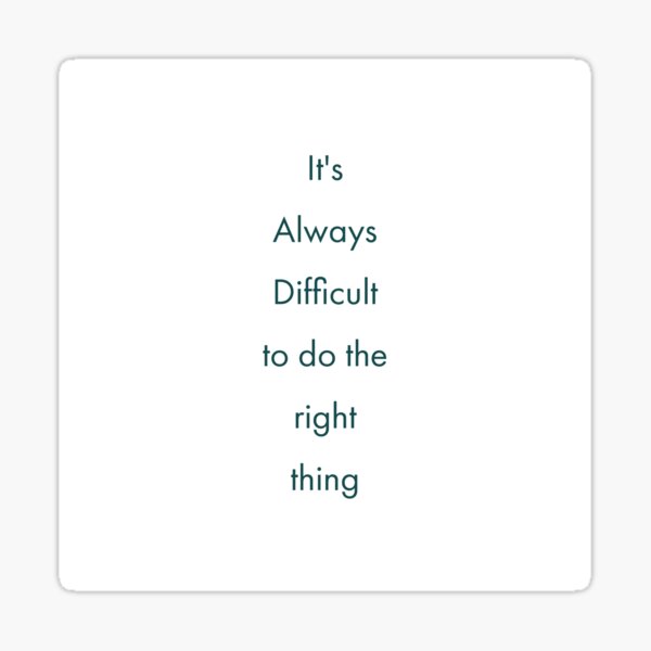 it-s-always-difficult-to-do-the-right-thing-sticker-for-sale-by