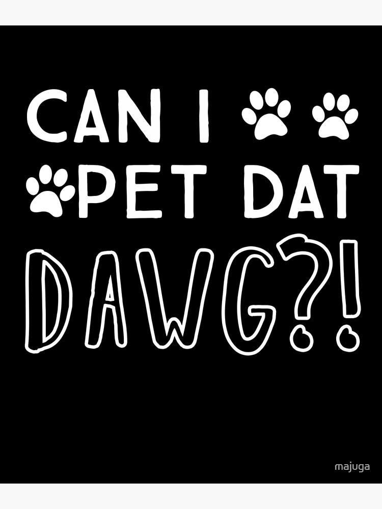 Funny Can I pet that dog - Can I pet dat dawg&rdquo; Poster for Sale by 