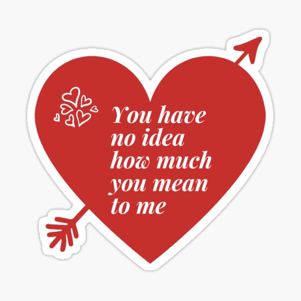 You Have No Idea How Much You Mean To Me Sticker For Sale By Letsbuyit Redbubble 7643