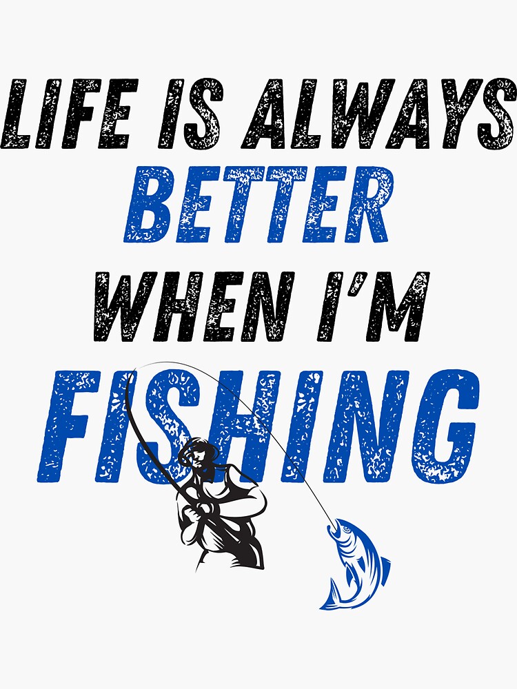life is always better when i'm fishing best cool fishing meme quote fish  Sticker for Sale by ismailmsaq