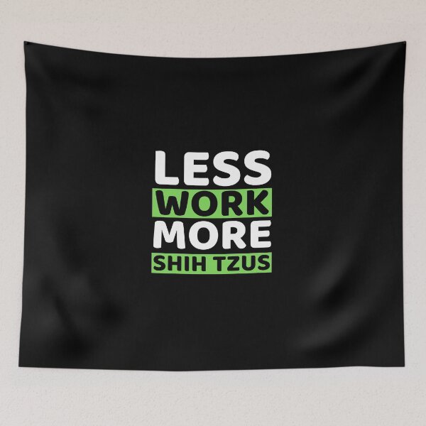 Item preview, Less Work More Shih Tzus designed and sold by bifkee19.