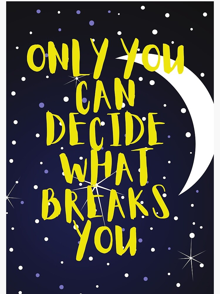 Only you can decide what breaks you by ds-4