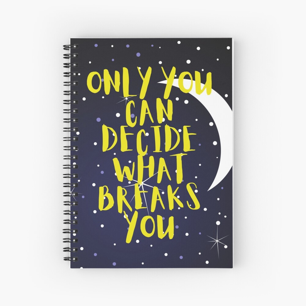 Only you can decide what breaks you Spiral Notebook