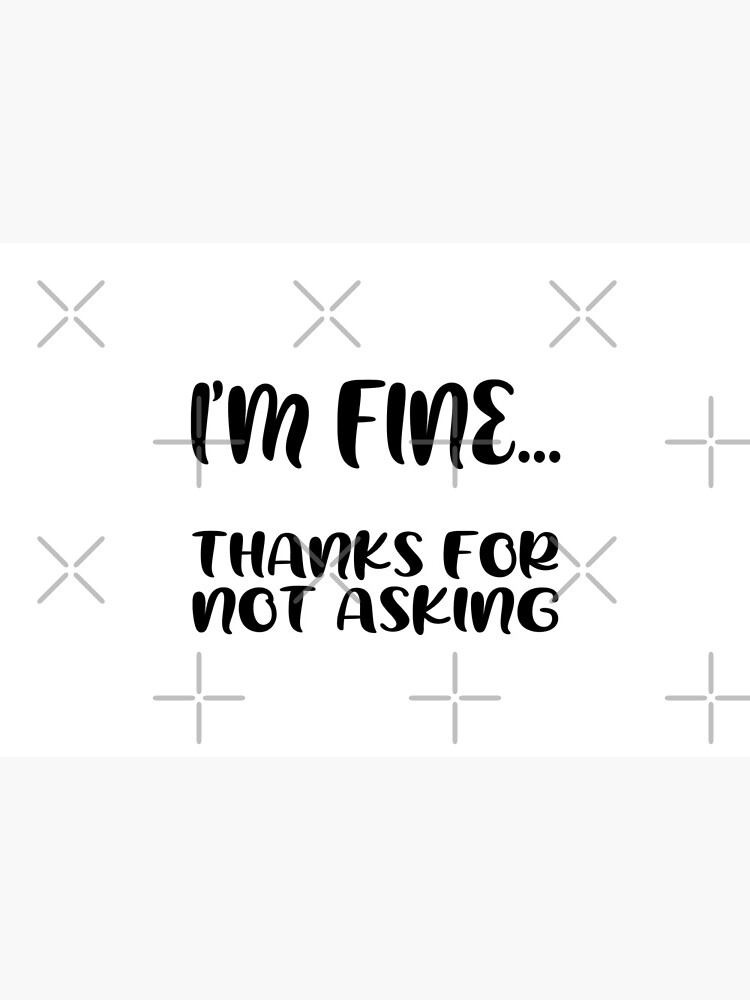 I M Fine Thanks For Not Asking Funny Quote T Idea Mask For Sale By As Shirts Redbubble